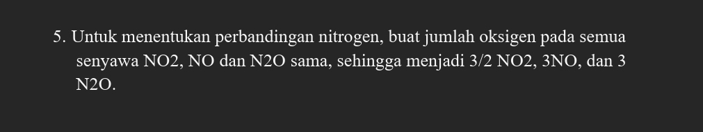 Untuk menentukan perbandingan nitrogen, buat jumlah oksigen pada semua 
senyawa NO2, NO dan N2O sama, sehingga menjadi 3/2 NO2, 3NO, dan 3
N2O.