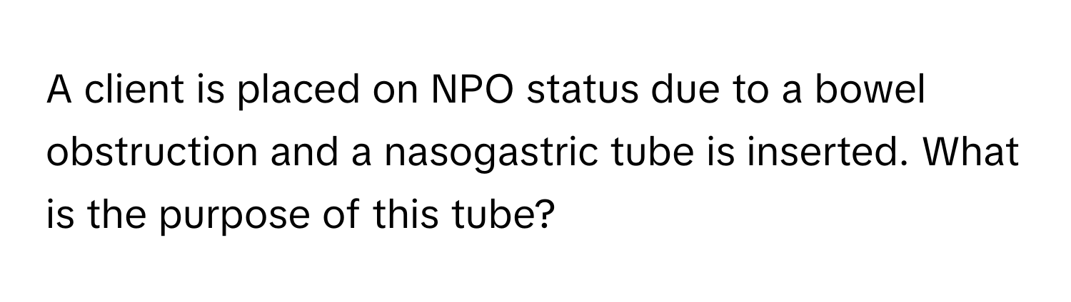 A client is placed on NPO status due to a bowel obstruction and a nasogastric tube is inserted. What is the purpose of this tube?