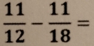  11/12 - 11/18 =