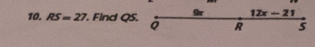 Sr 12x-21
10. RS=27. Find QS. Q s
R