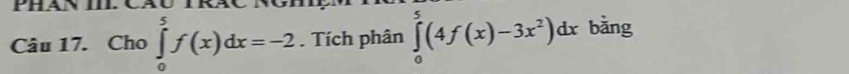 Phan II 
Câu 17. Cho ∈tlimits _0^(5f(x)dx=-2. Tích phân ∈tlimits _0^5(4f(x)-3x^2))dx bàng