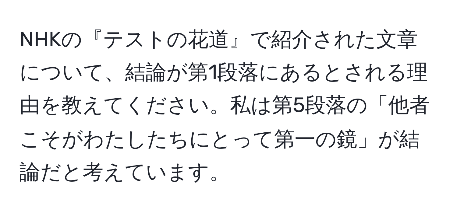 NHKの『テストの花道』で紹介された文章について、結論が第1段落にあるとされる理由を教えてください。私は第5段落の「他者こそがわたしたちにとって第一の鏡」が結論だと考えています。