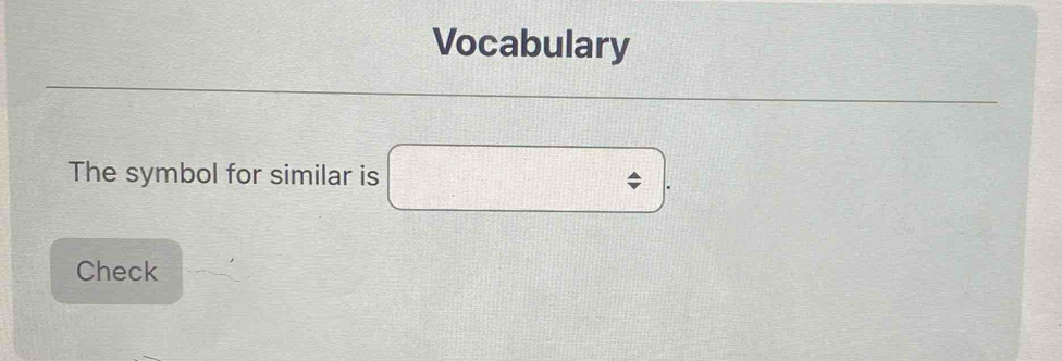 Vocabulary 
-1 
The symbol for similar is RB=
Check