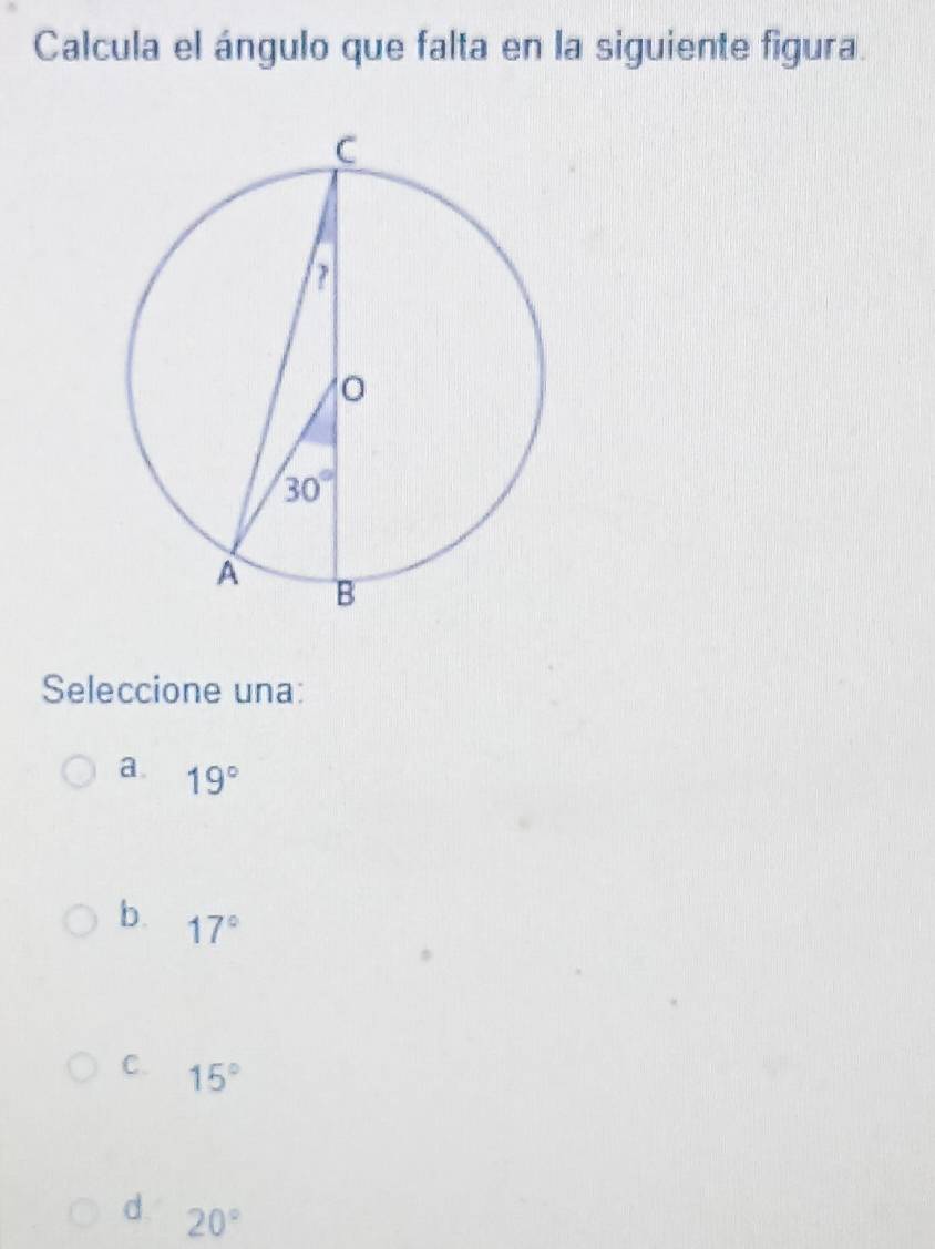 Calcula el ángulo que falta en la siguiente figura.
Seleccione una:
a. 19°
b. 17°
C. 15°
d 20°