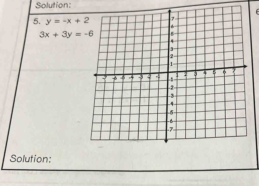 Solution:
F
5. y=-x+2
3x+3y=-6
Solution: