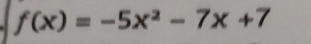 f(x)=-5x^2-7x+7