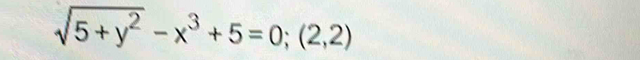 sqrt(5+y^2)-x^3+5=0; (2,2)