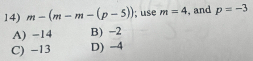 m-(m-m-(p-5)); use m=4 , and p=-3
A) -14 B) -2
C) −13 D) -4