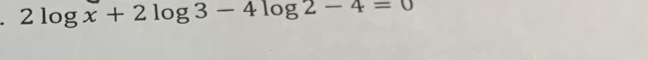 2log x+2log 3-4log 2-4=0