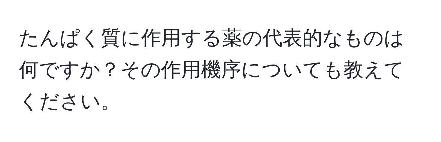 たんぱく質に作用する薬の代表的なものは何ですか？その作用機序についても教えてください。