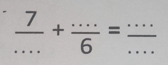  7/... + (...)/6 = (...)/...  ____^ 
^ 
□ 