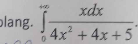 blang. ∈tlimits _0^((+∈fty)frac xdx)4x^2+4x+5.