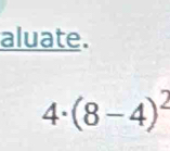 aluate.
4· (8-4)^2