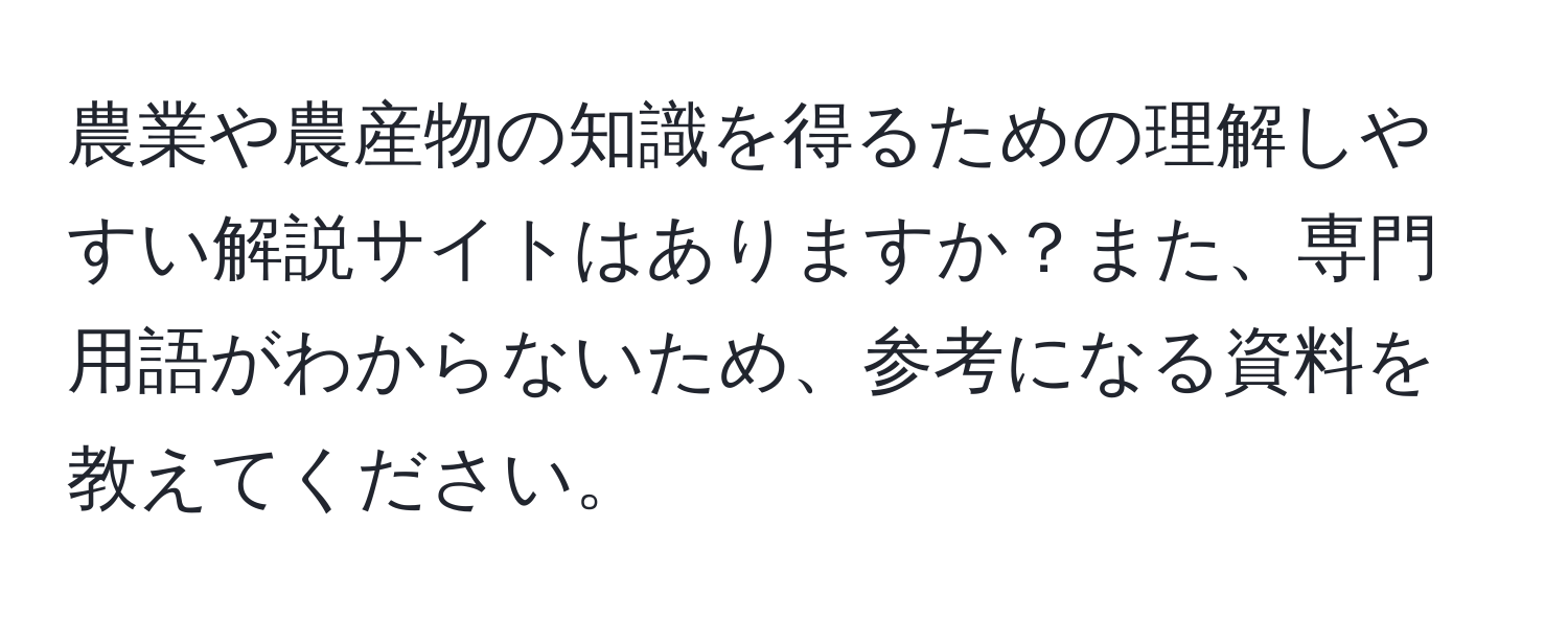 農業や農産物の知識を得るための理解しやすい解説サイトはありますか？また、専門用語がわからないため、参考になる資料を教えてください。