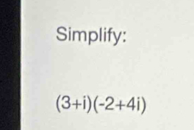 Simplify:
(3+i)(-2+4i)