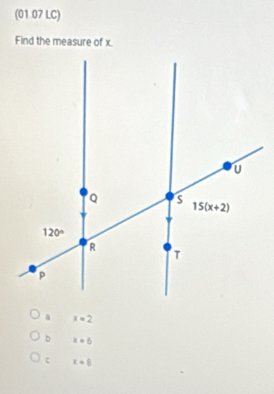 (01.07 LC)
Find the measure of x.
x=2
b x=6
C x=8