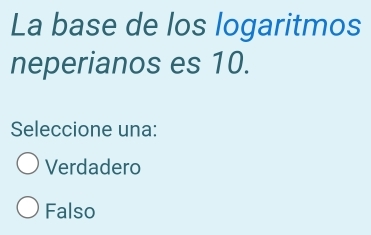 La base de los logaritmos
neperianos es 10.
Seleccione una:
Verdadero
Falso