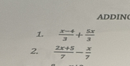 ADDIN( 
1.  (x-4)/3 + 5x/3 
2.  (2x+5)/7 - x/7 