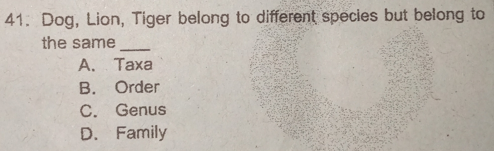 Solved: Dog, Lion, Tiger belong to different species but belong to the ...