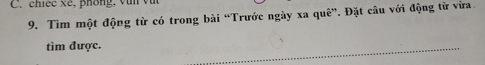 C. chiếc xé, phông, vũn vụt
9. Tìm một động từ có trong bài “Trước ngày xa quê”. Đặt câu với động từ vừa
tìm được.
_