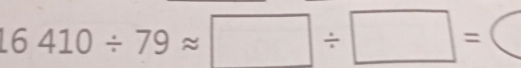 16410/ 79approx □ / □ =bigcirc