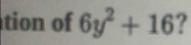 tion of 6y^2+16 ?