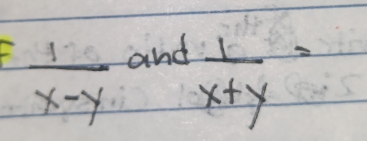  1/x-y 
and
 1/x+y =