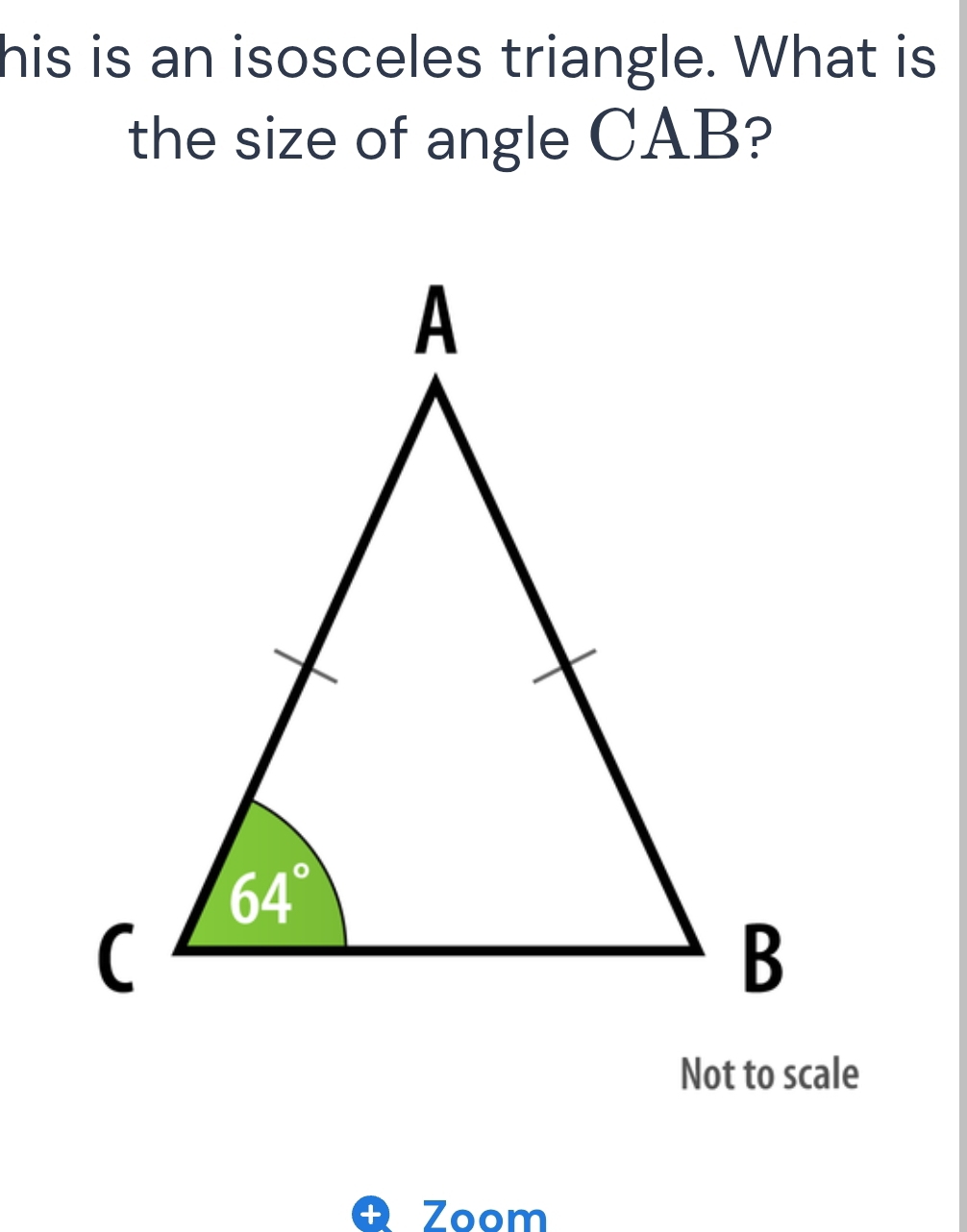 his is an isosceles triangle. What is
the size of angle CAB?
Not to scale
a Zoom