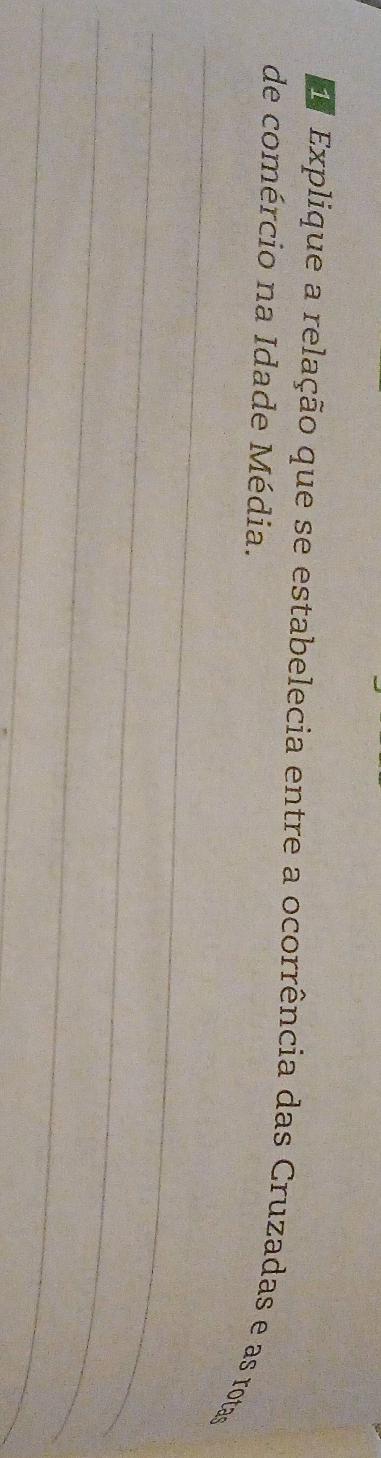 Explique a relação que se estabelecia entre a ocorrência das Cruzadas e as rotas 
de comércio na Idade Média. 
_ 
_ 
_ 
_