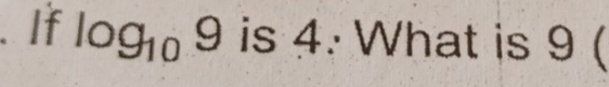 If log _109 is 4. What is 9 (