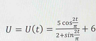 U=U(t)=frac 5cos  2t/π  2+sin  2t/π  +6