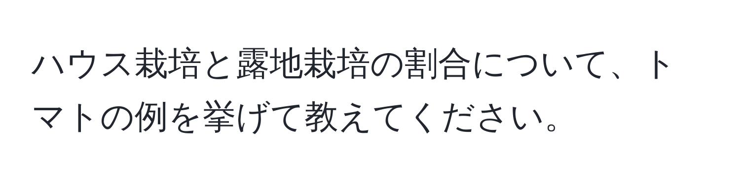 ハウス栽培と露地栽培の割合について、トマトの例を挙げて教えてください。