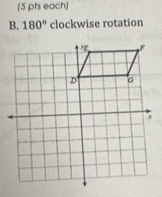 (5 pts each) 
B. 180° clockwise rotation