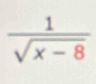  1/sqrt(x-8) 