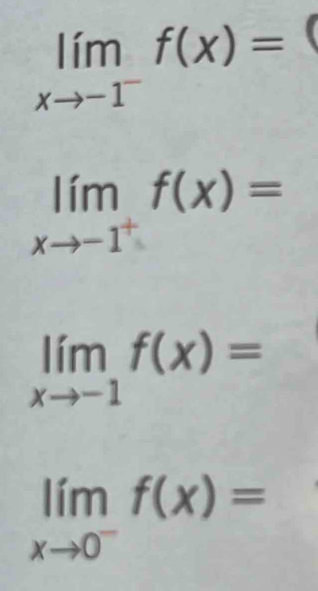 limlimits _xto -1^-f(x)=
limlimits _xto -1^+f(x)=
limlimits _xto -1f(x)=
limlimits _xto 0^-f(x)=