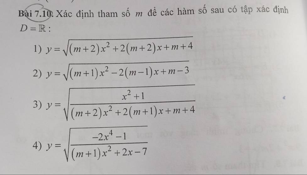 Xác định tham số m để các hàm số sau có tập xác định
D=R : 
1) y=sqrt((m+2)x^2+2(m+2)x+m+4)
2) y=sqrt((m+1)x^2-2(m-1)x+m-3)
3) y=sqrt(frac x^2+1)(m+2)x^2+2(m+1)x+m+4
4) y=sqrt(frac -2x^4-1)(m+1)x^2+2x-7