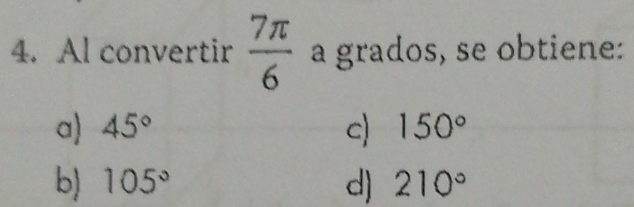 Al convertir  7π /6  a grados, se obtiene:
a) 45° c) 150°
b) 105° d) 210°