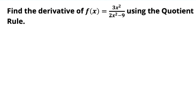 Find the derivative of f(x)= 3x^2/2x^2-9  using the Quotient 
Rule.