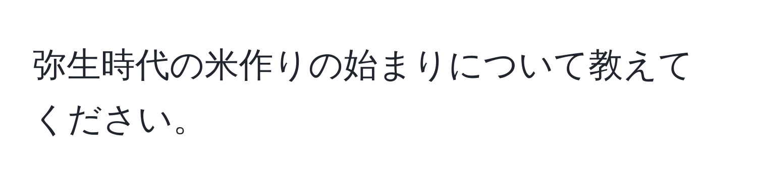 弥生時代の米作りの始まりについて教えてください。