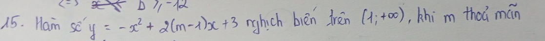 D≥slant -12
15. Ham sc y=-x^2+2(m-1)x+3 nghich bièn tren (1,+∈fty ) ,khi m thoá mán