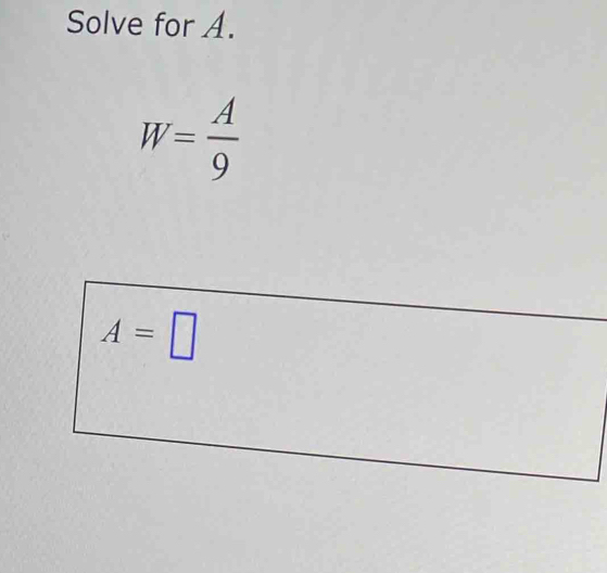 Solve for A.
W= A/9 
A=□