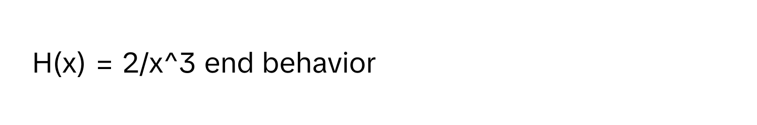 H(x) = 2/x^3  end behavior