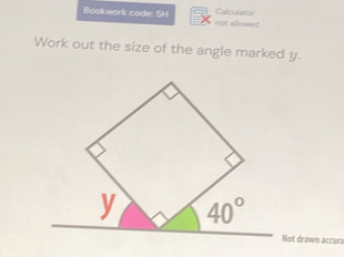 Bookwork code: 5H not allowed Calculaton
Work out the size of the angle marked y.
Not drawn accura