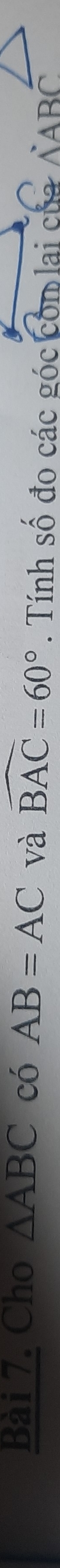 Cho △ ABC có AB=AC và widehat BAC=60°. Tính số đo các góc còn lai của AABC