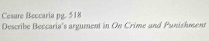 Cesare Beccaria pg. 518 
Describe Beccaria's argument in On Crime and Punishment