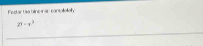 Factor the binomial completely.
27-m^3