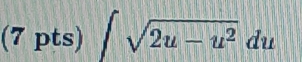 (7pts)∈t sqrt(2u-u^2)du