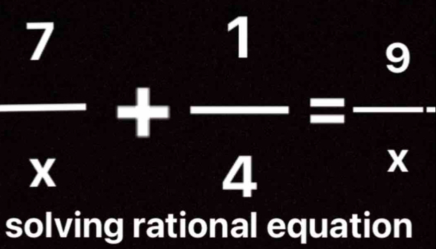  7/x + 1/4 = 9/x 
solving rational equation