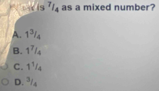 hd is 74 as a mixed number?
A. 1^3/_4
B. -x^
D

C. 1¹/4
D. ³/4