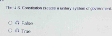 The U.S. Constitution creates a unitary system of government.
False
True